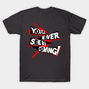 You'll Never See it Coming! T-Shirt